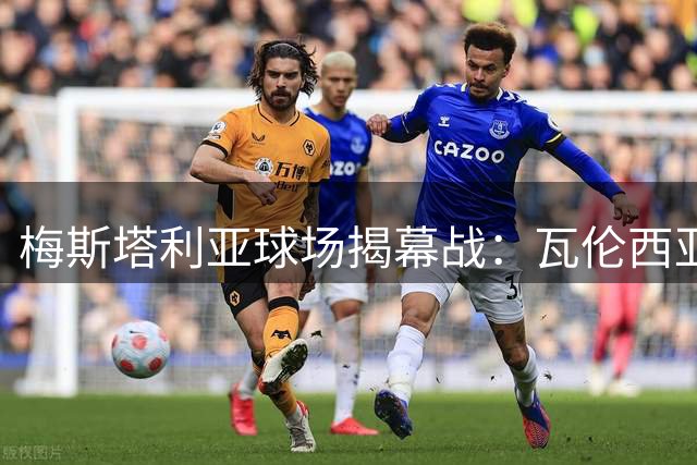 梅斯塔利亚球场揭幕战：瓦伦西亚与皇家贝蒂斯新赛季首战前瞻